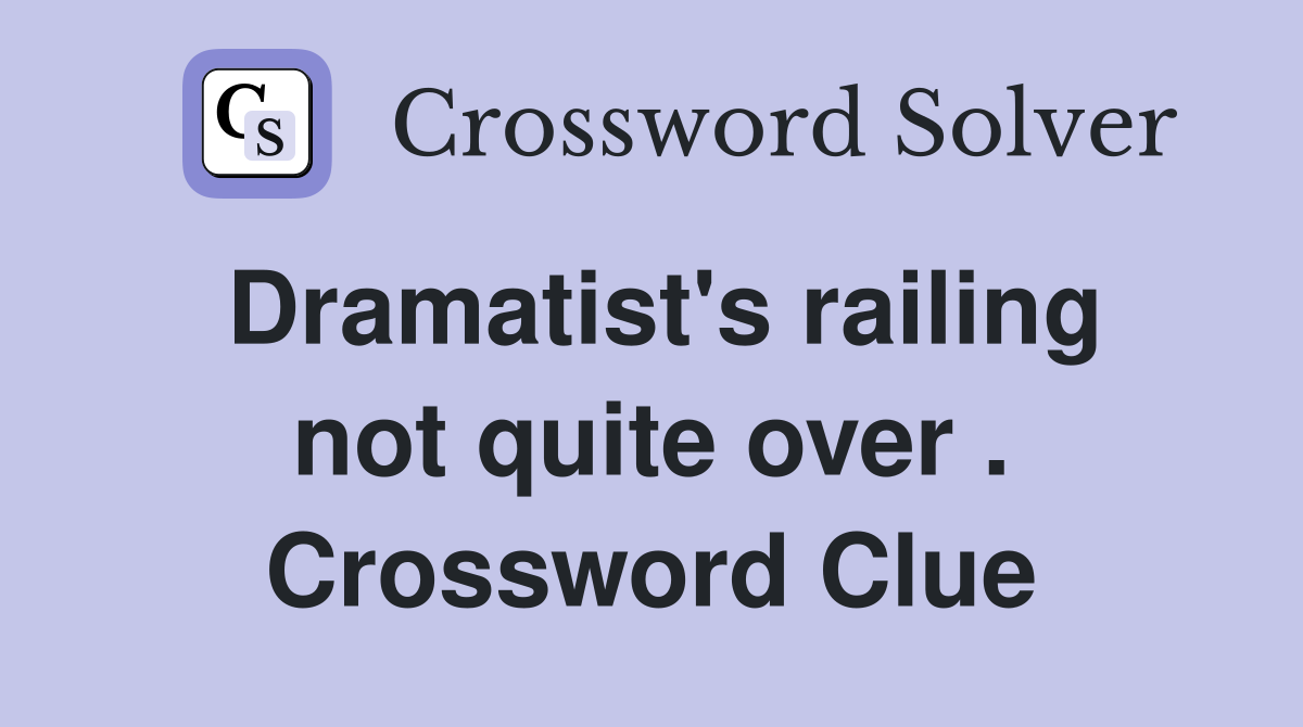 Dramatist's railing not quite over . Crossword Clue