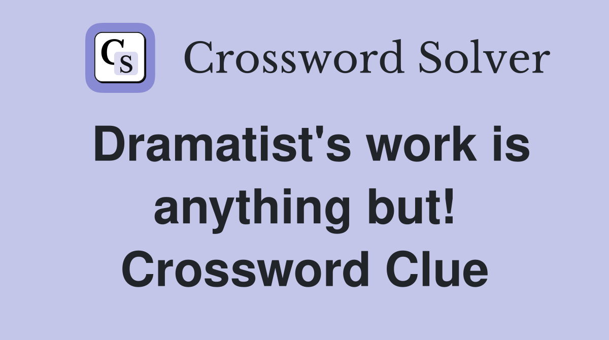 Dramatist's work is anything but! Crossword Clue