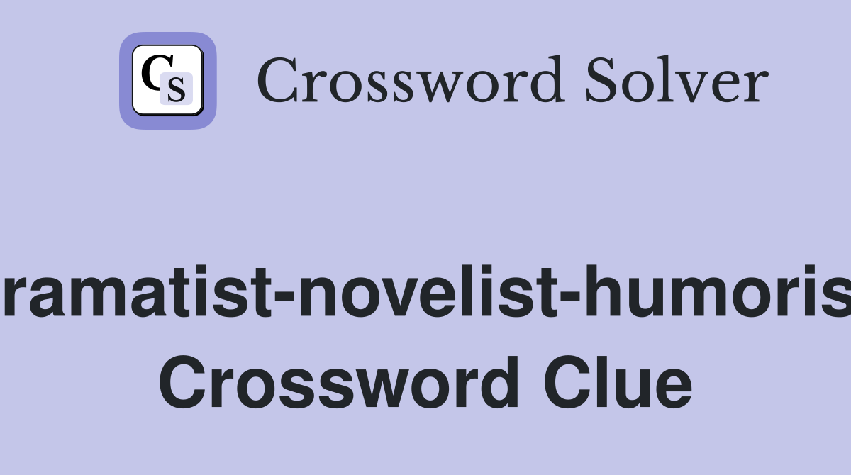 Dramatist-novelist-humorist. Crossword Clue