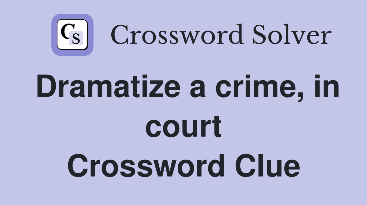 Dramatize a crime, in court Crossword Clue
