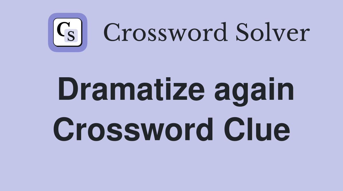 Dramatize again Crossword Clue