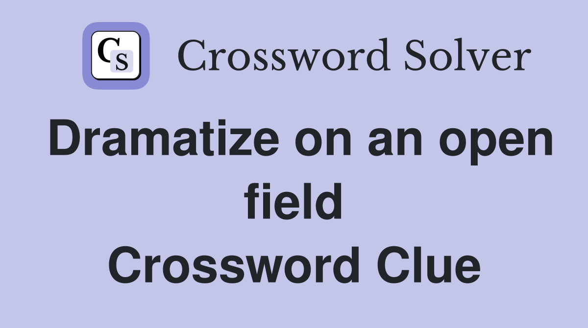 Dramatize on an open field Crossword Clue