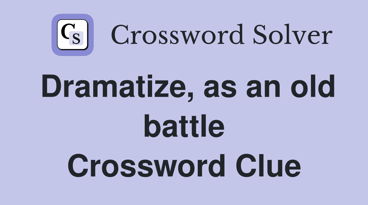 Dramatize, as an old battle Crossword Clue