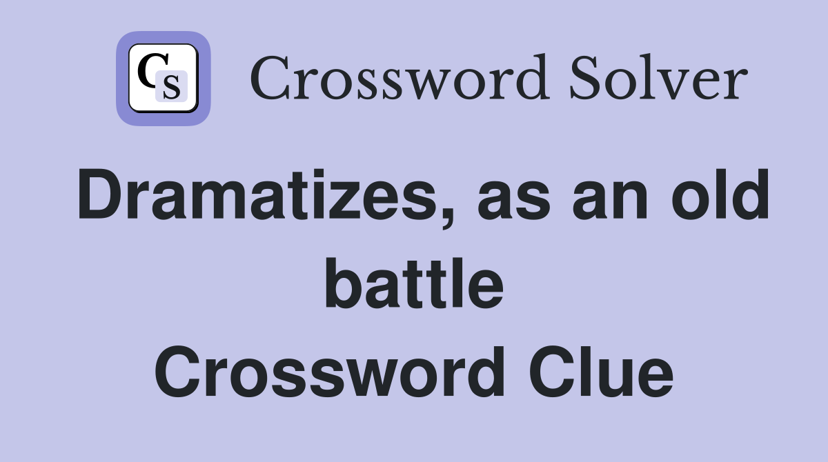 Dramatizes, as an old battle Crossword Clue