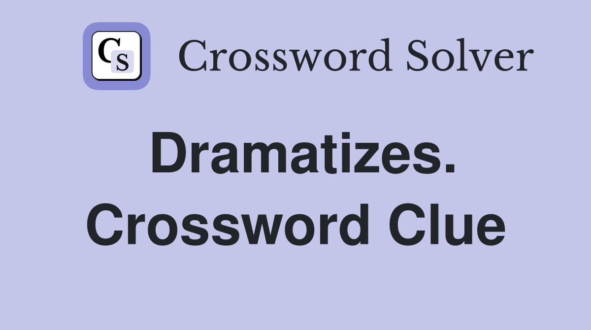 Dramatizes. Crossword Clue