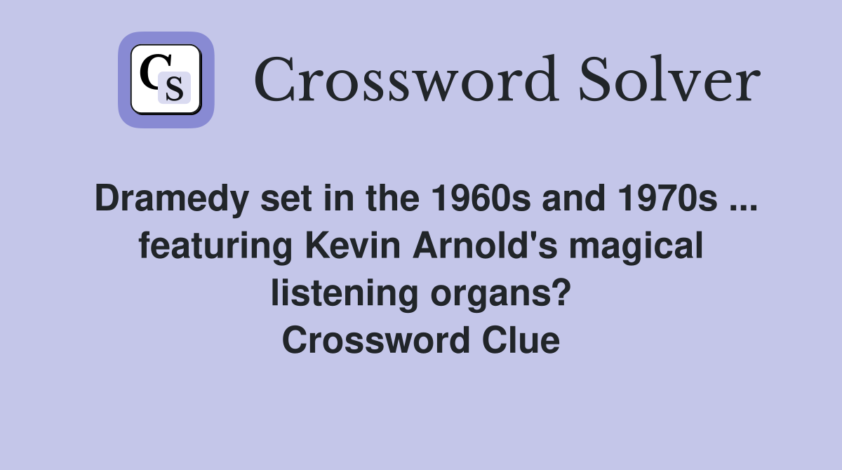 Dramedy set in the 1960s and 1970s ... featuring Kevin Arnold's magical listening organs? Crossword Clue