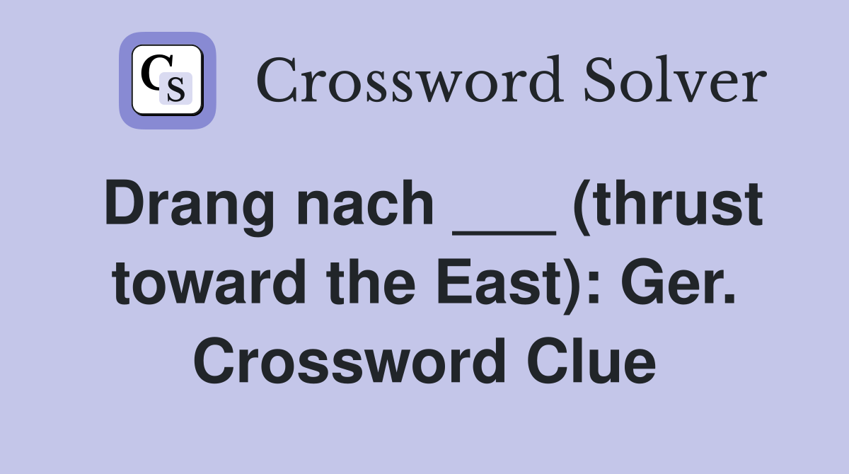 Drang nach ___ (thrust toward the East): Ger. Crossword Clue