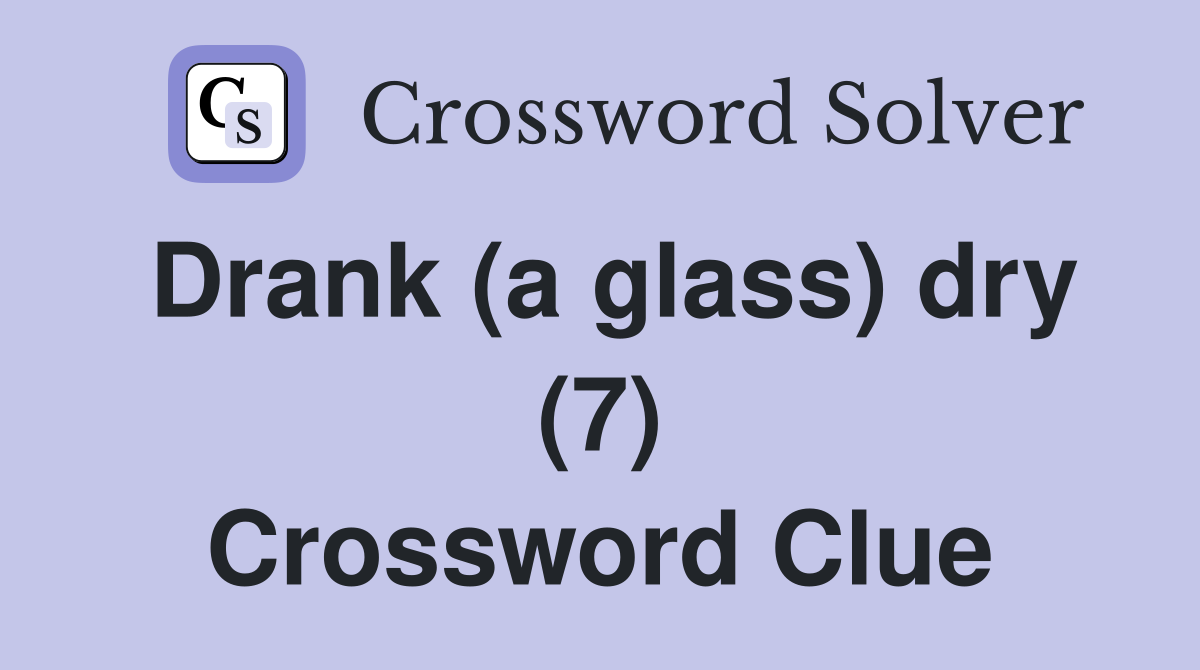 Drank (a glass) dry (7) Crossword Clue