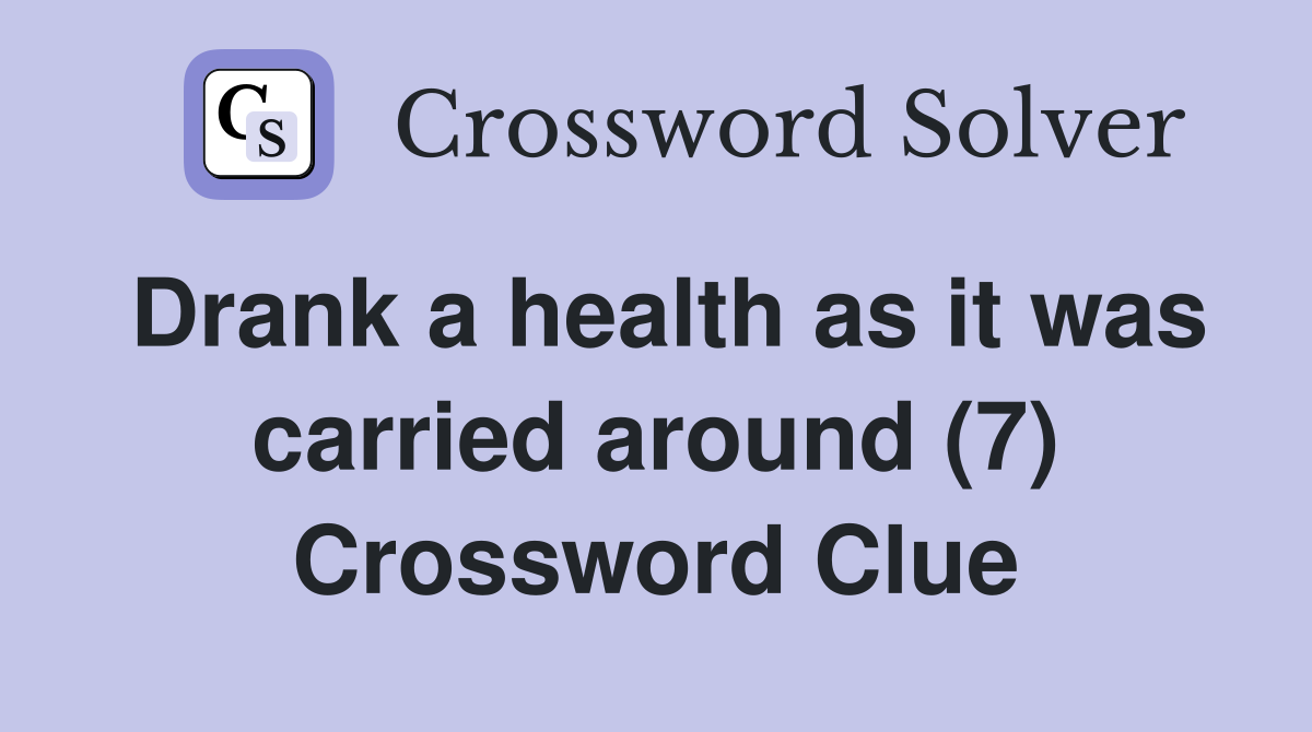 Drank a health as it was carried around (7) Crossword Clue