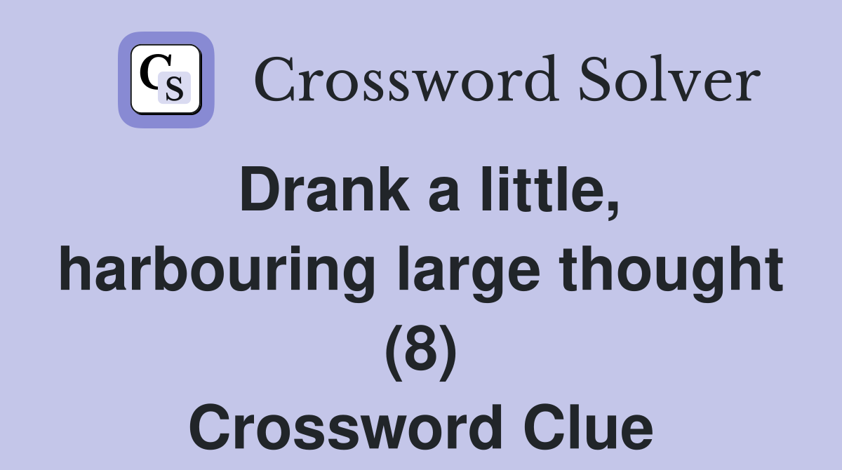 Drank a little, harbouring large thought (8) Crossword Clue