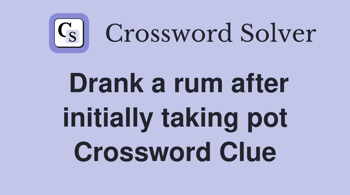 Drank a rum after initially taking pot Crossword Clue