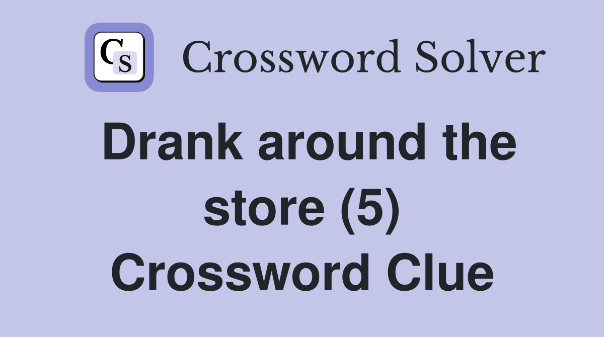 Drank around the store (5) Crossword Clue