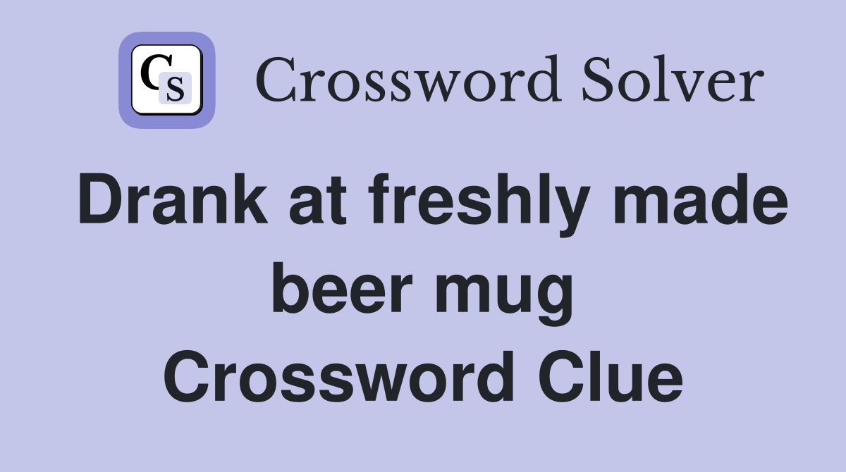 Drank at freshly made beer mug Crossword Clue