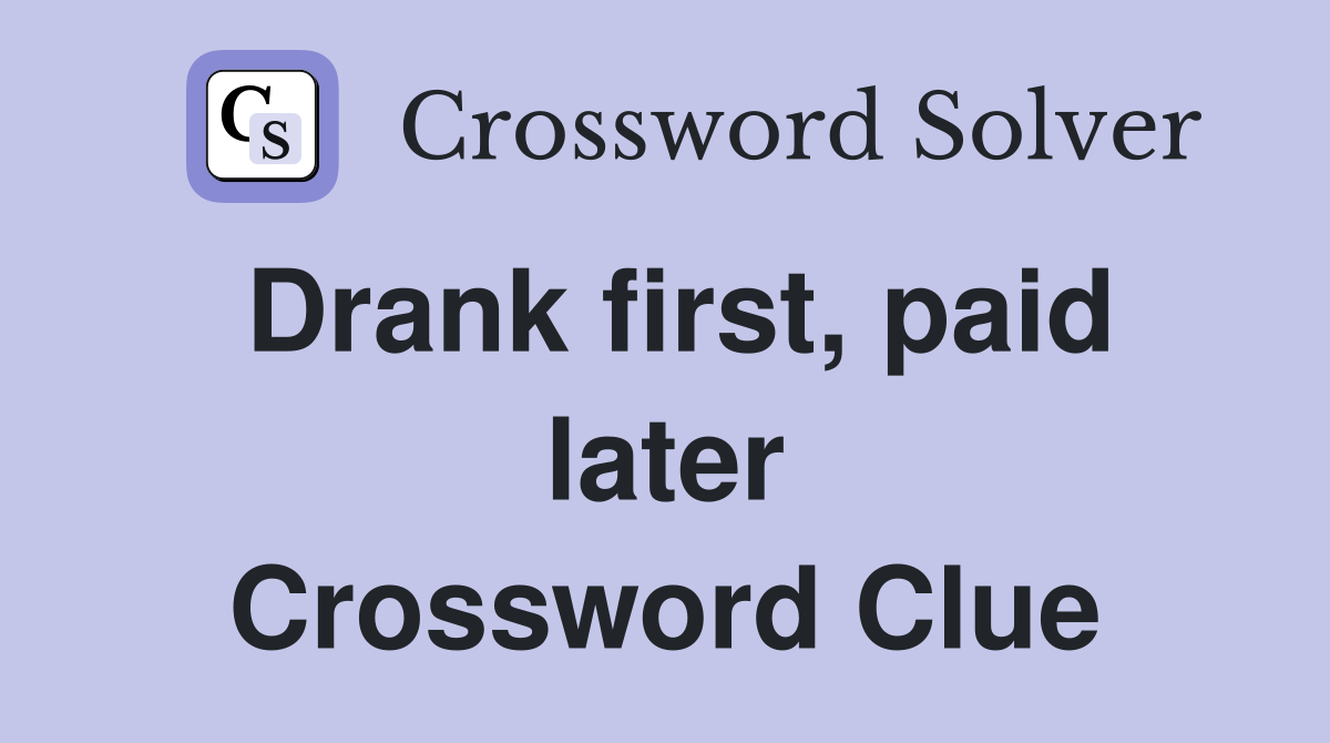 Drank first, paid later Crossword Clue