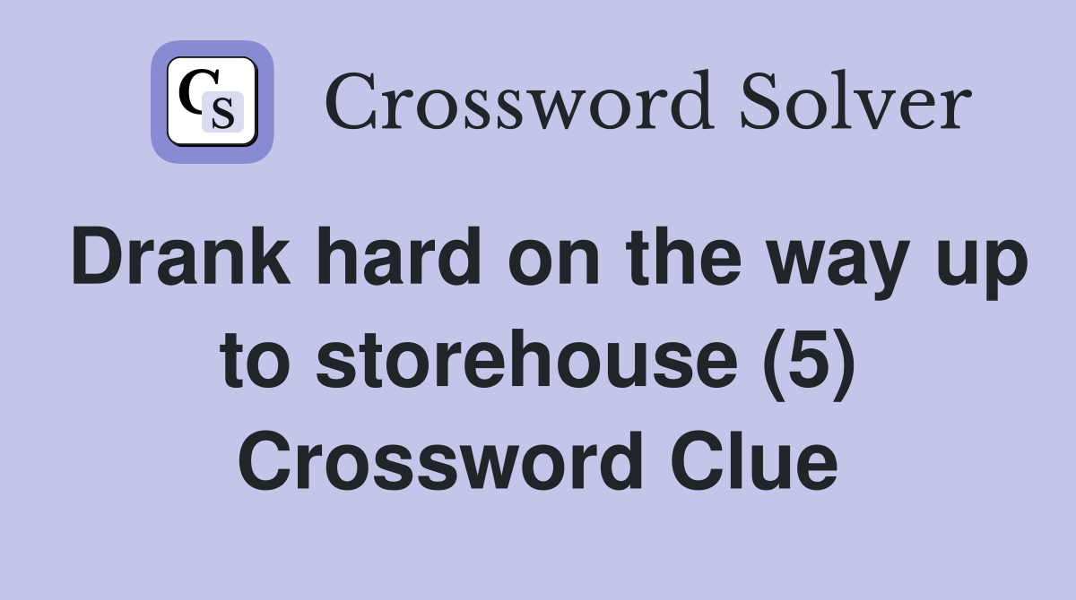 Drank hard on the way up to storehouse (5) Crossword Clue
