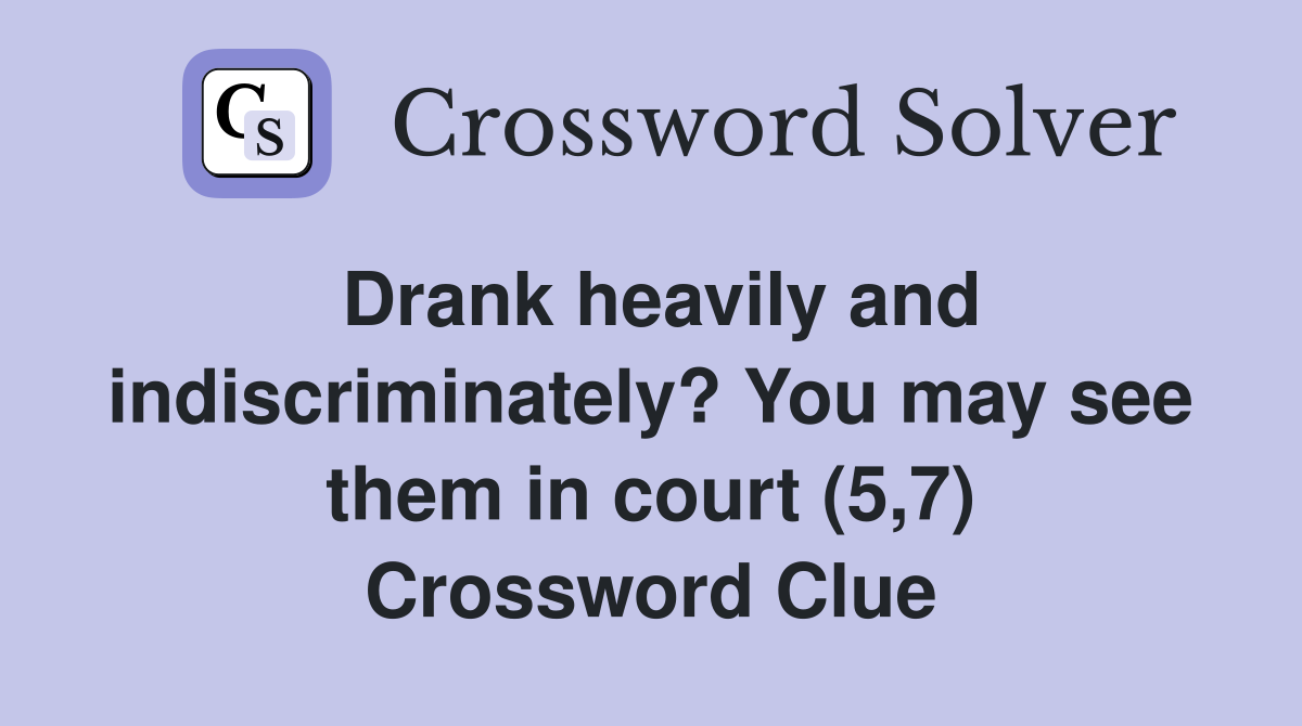 Drank heavily and indiscriminately? You may see them in court (5,7) Crossword Clue