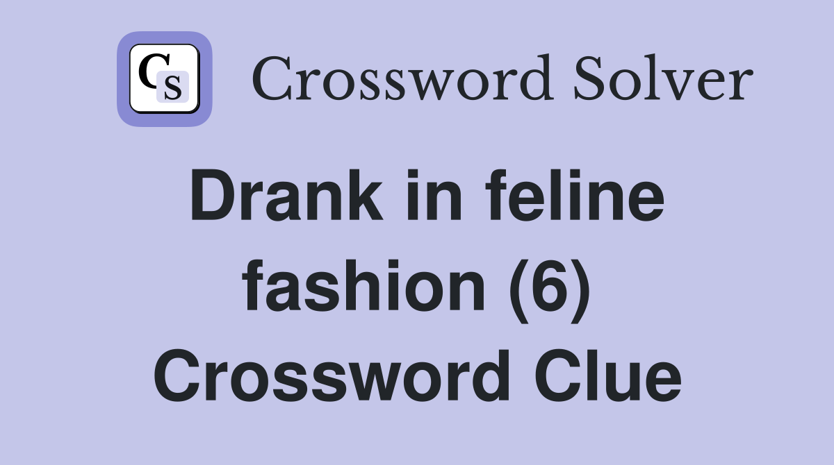 Drank in feline fashion (6) Crossword Clue