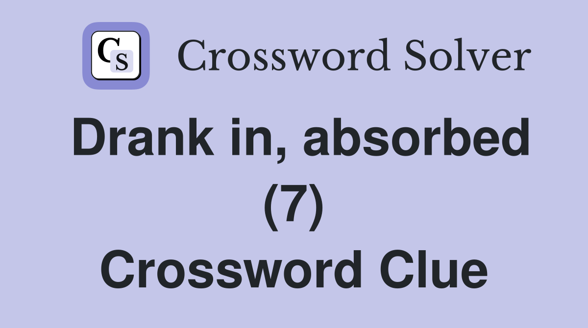 Drank in, absorbed (7) Crossword Clue