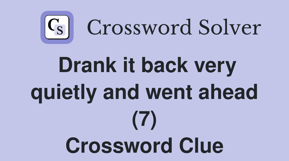 Drank it back very quietly and went ahead (7) Crossword Clue