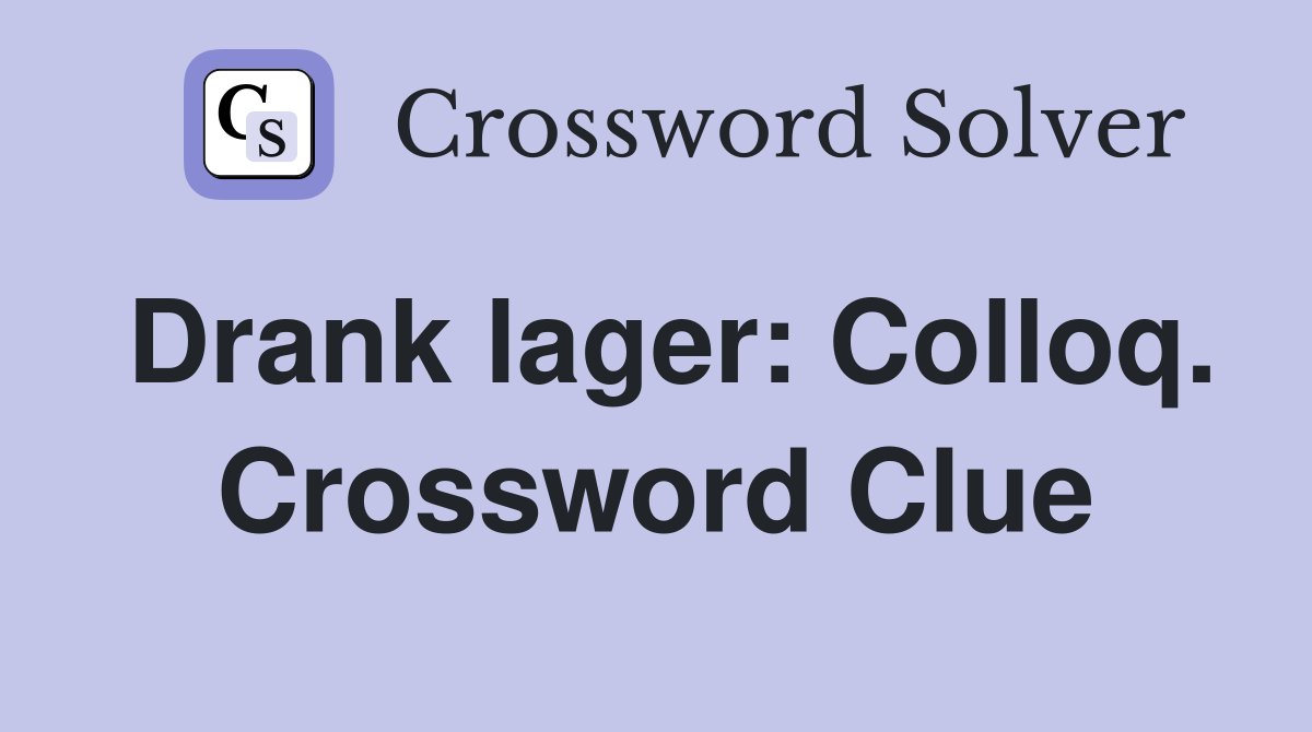 Drank lager: Colloq. Crossword Clue
