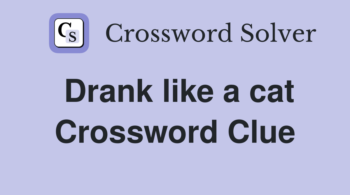 Drank like a cat Crossword Clue