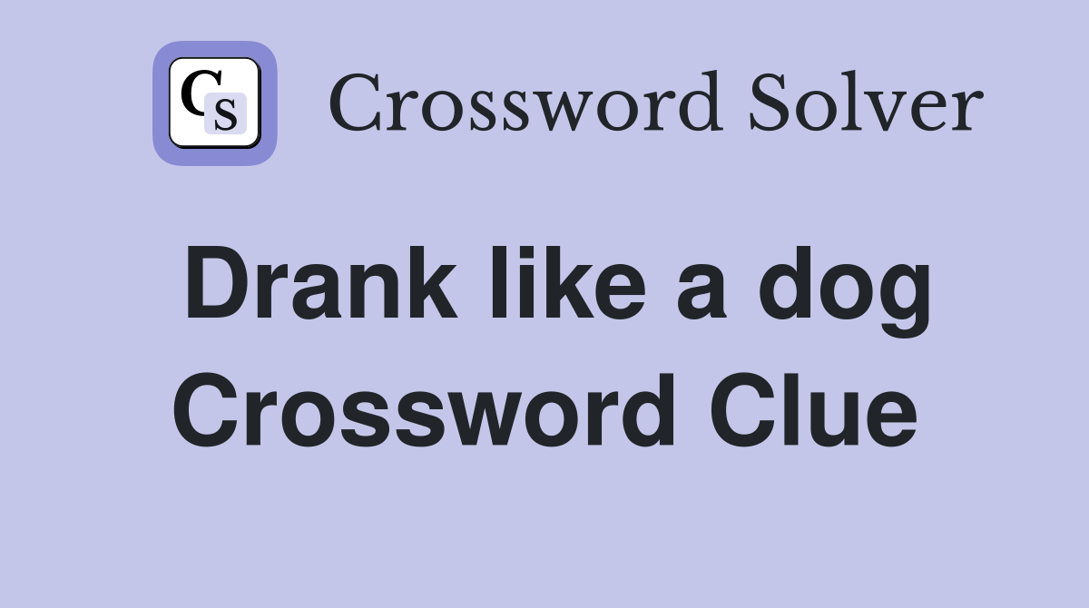 Drank like a dog Crossword Clue