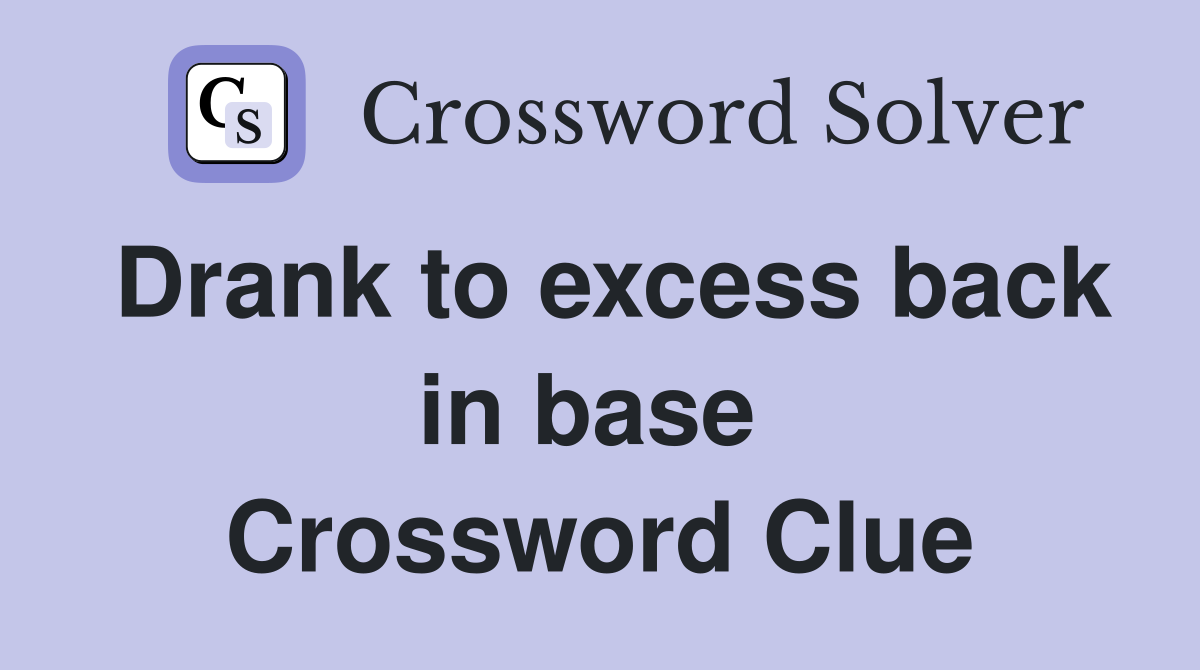 Drank to excess back in base  Crossword Clue