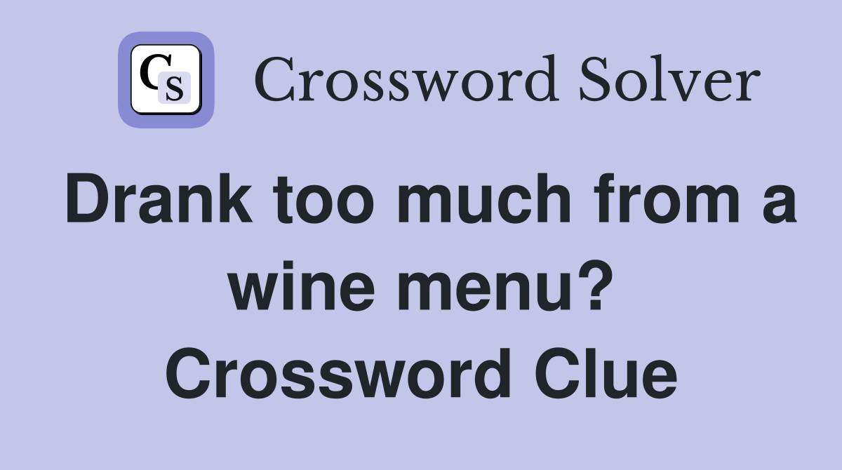 Drank too much from a wine menu? Crossword Clue