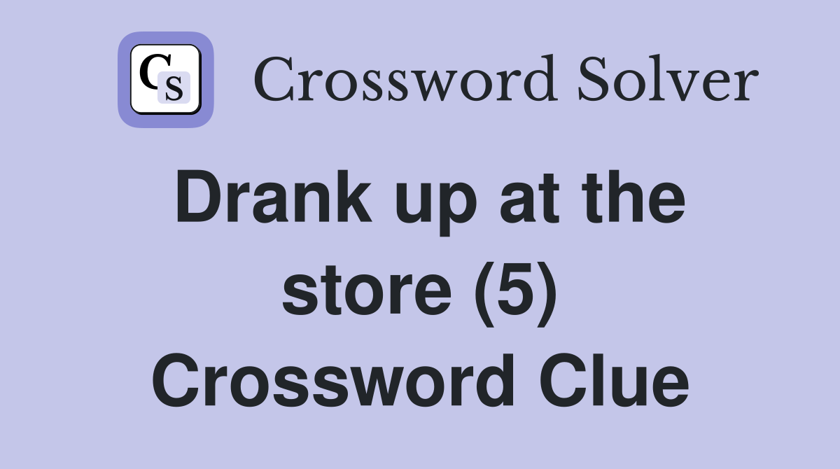 Drank up at the store (5) Crossword Clue