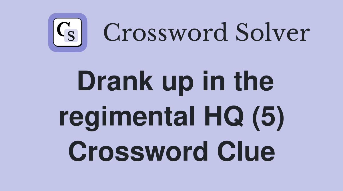 Drank up in the regimental HQ (5) Crossword Clue