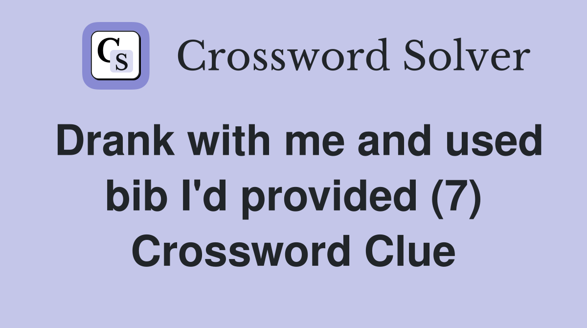 Drank with me and used bib I'd provided (7) Crossword Clue
