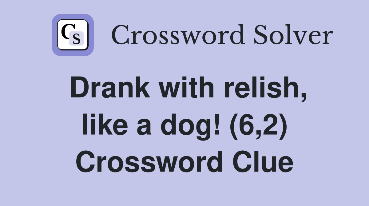 Drank with relish, like a dog! (6,2) Crossword Clue