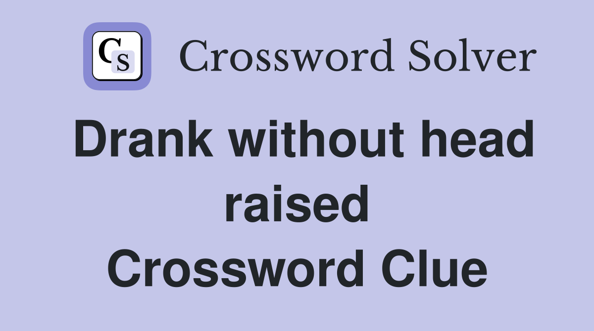 Drank without head raised Crossword Clue