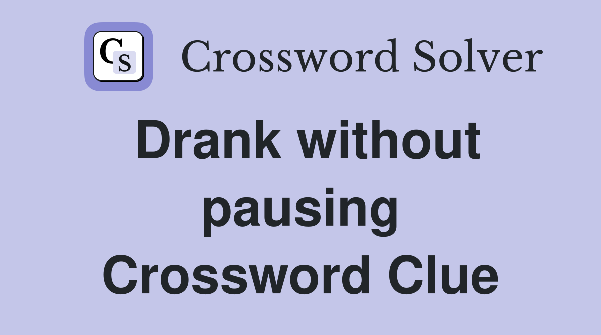 Drank without pausing Crossword Clue