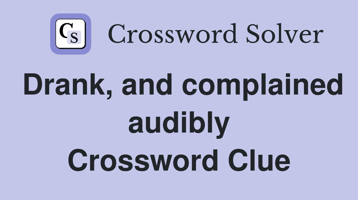 Drank, and complained audibly Crossword Clue