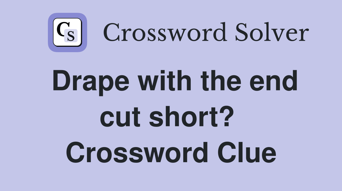 Drape with the end cut short?  Crossword Clue