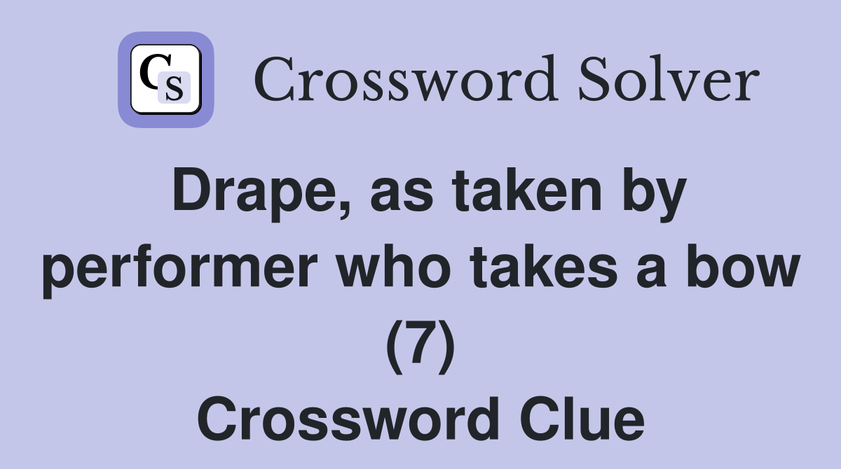 Drape, as taken by performer who takes a bow (7) Crossword Clue