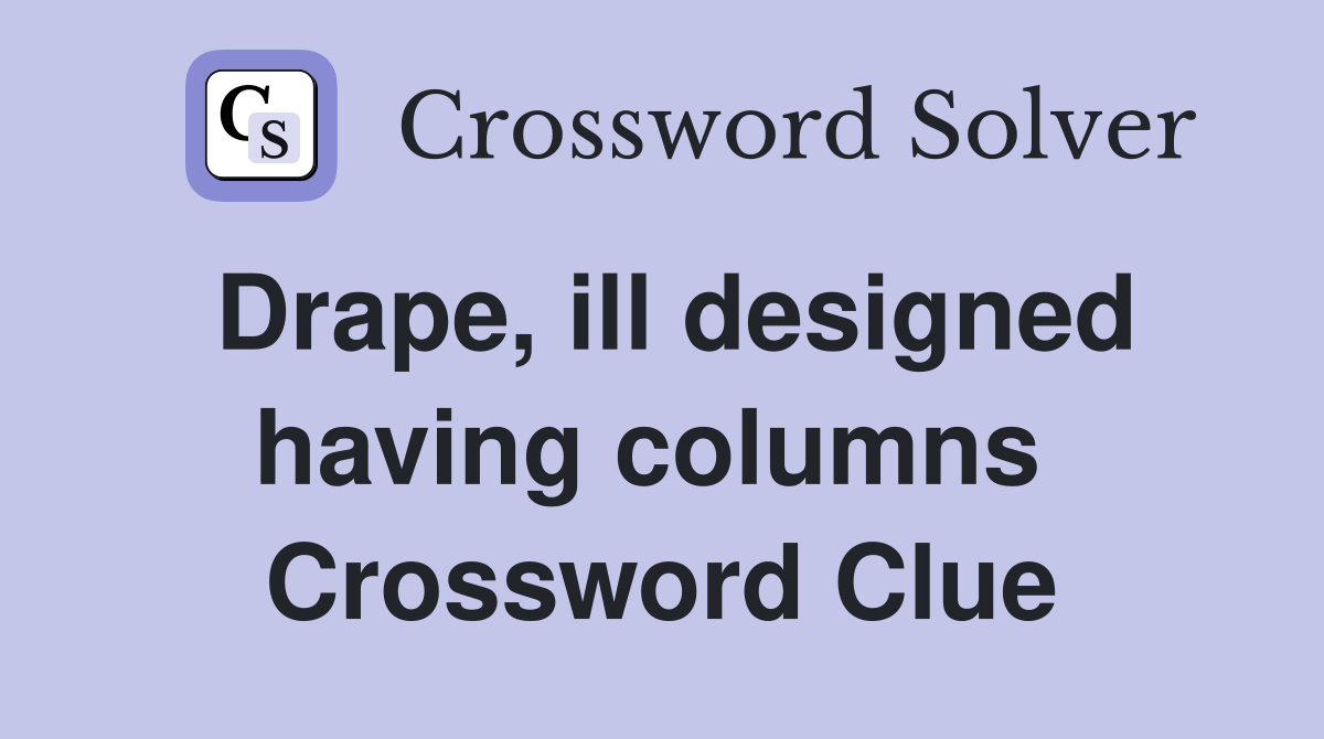 Drape, ill designed having columns  Crossword Clue