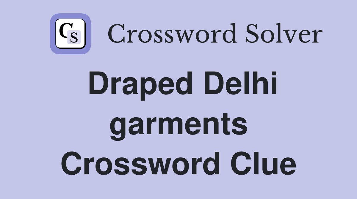 Draped Delhi garments Crossword Clue