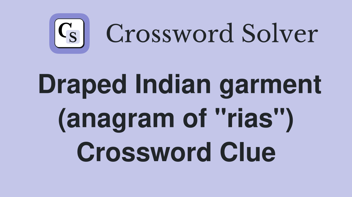 Draped Indian garment (anagram of "rias") Crossword Clue