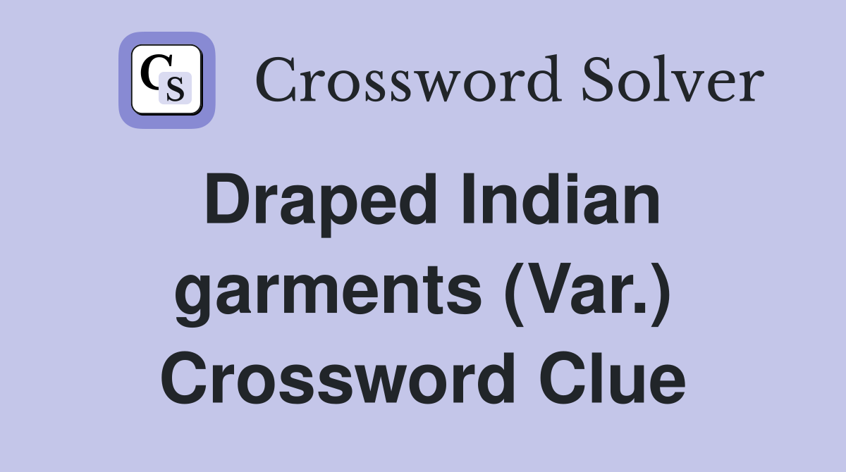 Draped Indian garments (Var.) Crossword Clue