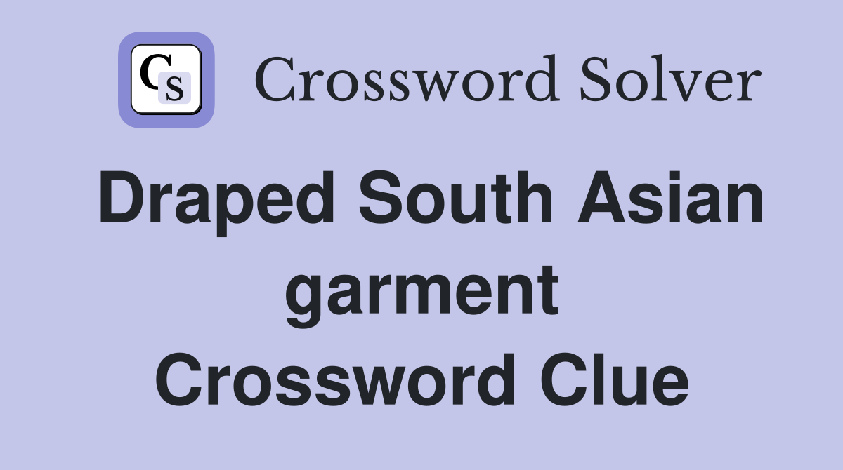 Draped South Asian garment Crossword Clue