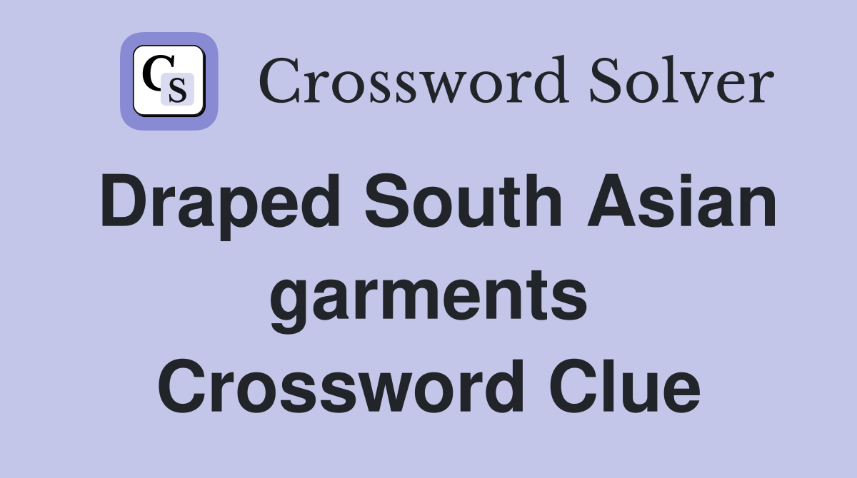 Draped South Asian garments Crossword Clue