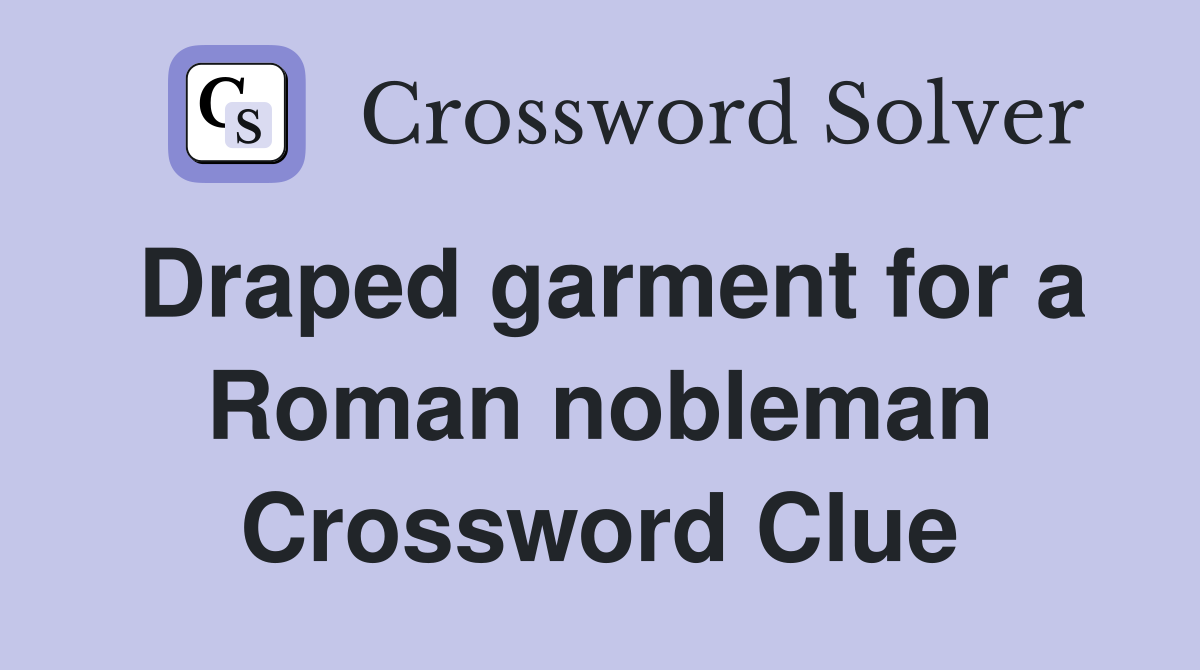 Draped garment for a Roman nobleman Crossword Clue