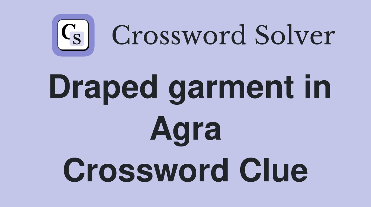 Draped garment in Agra Crossword Clue
