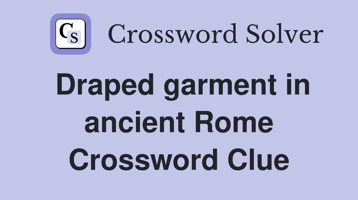 Draped garment in ancient Rome Crossword Clue