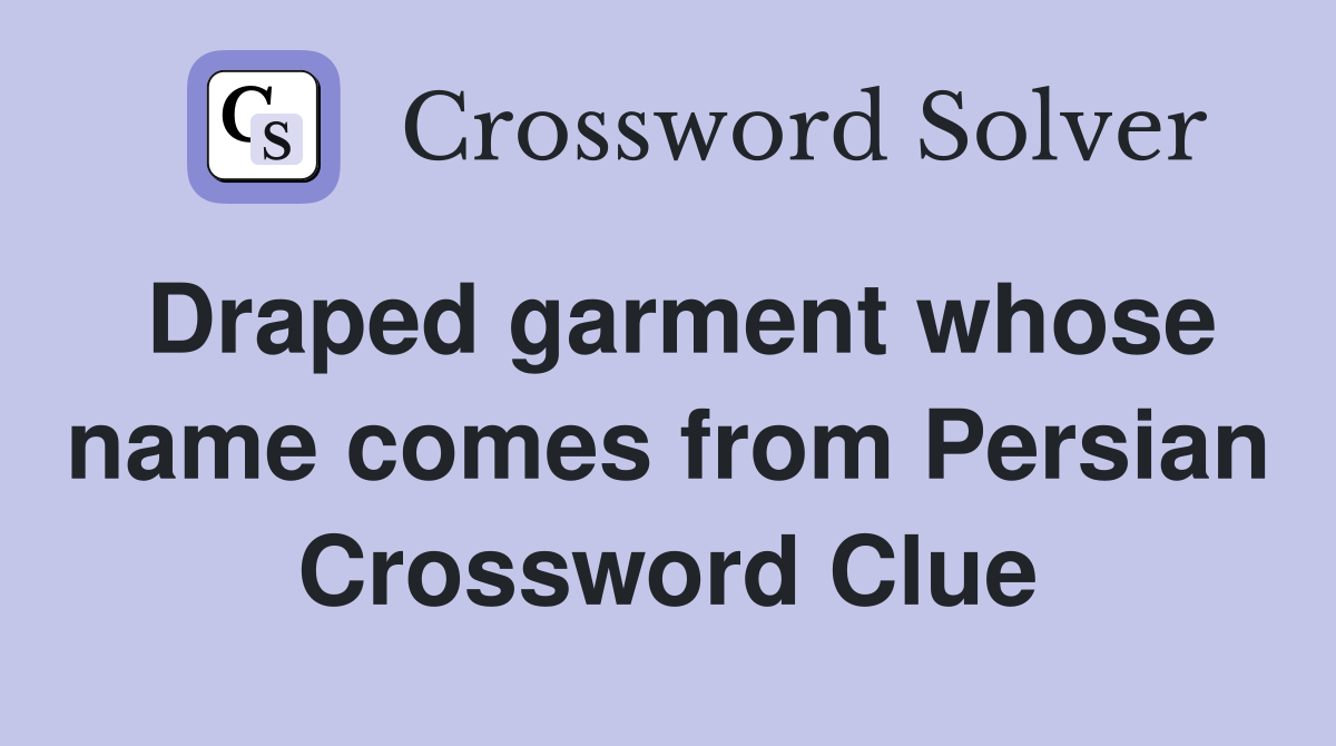 Draped garment whose name comes from Persian Crossword Clue