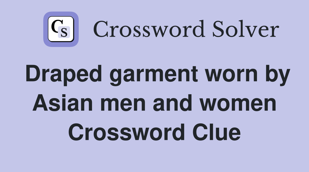 Draped garment worn by Asian men and women Crossword Clue