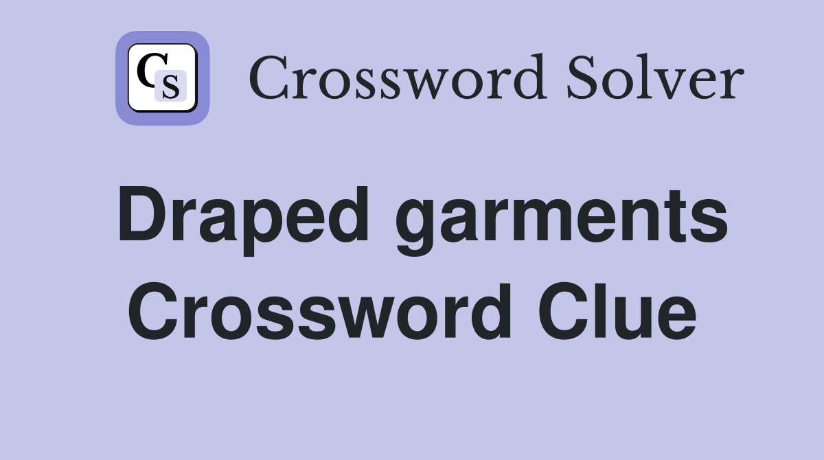 Draped garments Crossword Clue
