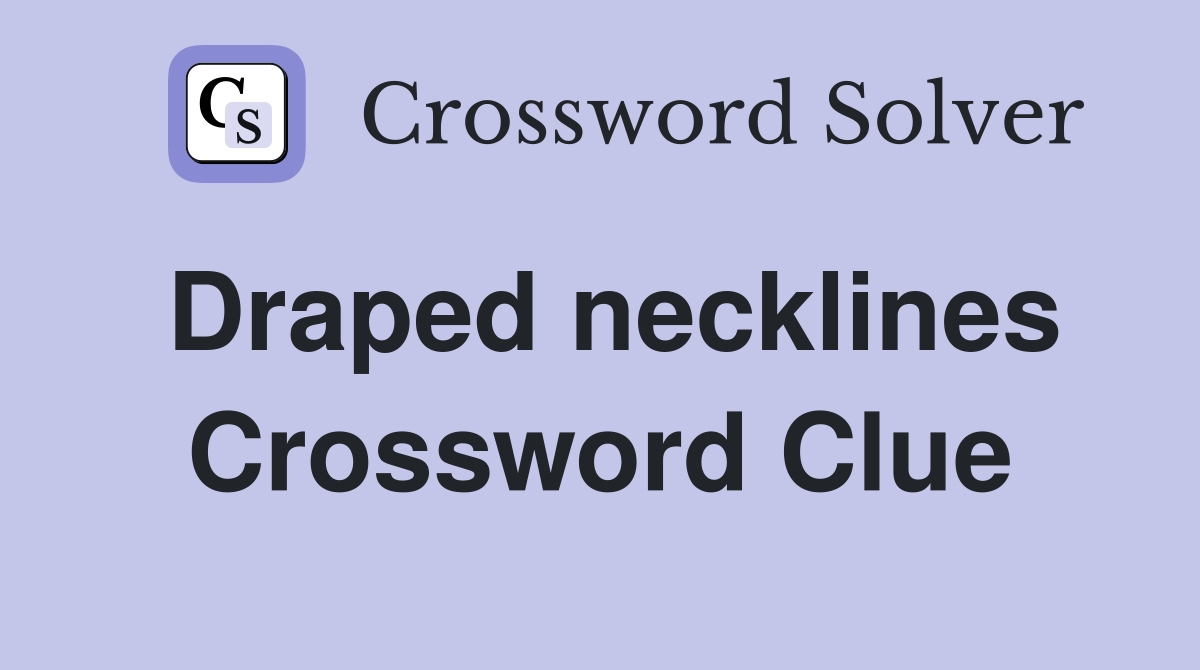 Draped necklines Crossword Clue